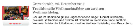 Grevenbroich, 26. Dezember 2017 Traditionelle Weihnachtsfeier am zweiten Weihnachtstag. Bei uns im Rheinland gilt die ungeschriebene Regel: Einmal ist keinmal, zweimal ist Tradition und dreimal ist Brauchtum. In diesem Sinne zählt die Weihnachtsfeier der Initiative am zweiten Weihnachtsfeiertag zum Brauchtum. Weiterlesen