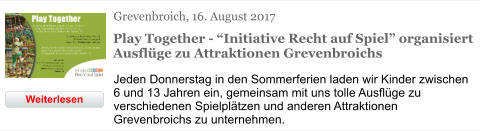 Grevenbroich, 16. August 2017 Play Together - “Initiative Recht auf Spiel” organisiert Ausflüge zu Attraktionen Grevenbroichs Jeden Donnerstag in den Sommerferien laden wir Kinder zwischen 6 und 13 Jahren ein, gemeinsam mit uns tolle Ausflüge zu verschiedenen Spielplätzen und anderen Attraktionen Grevenbroichs zu unternehmen. Weiterlesen