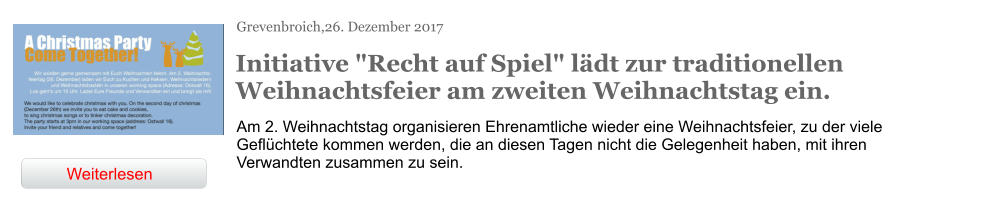 Grevenbroich,26. Dezember 2017 Initiative "Recht auf Spiel" lädt zur traditionellen Weihnachtsfeier am zweiten Weihnachtstag ein. Am 2. Weihnachtstag organisieren Ehrenamtliche wieder eine Weihnachtsfeier, zu der viele Geflüchtete kommen werden, die an diesen Tagen nicht die Gelegenheit haben, mit ihren Verwandten zusammen zu sein. Weiterlesen