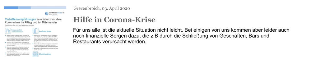 Grevenbroich, 03. April 2020 Hilfe in Corona-Krise Für uns alle ist die aktuelle Situation nicht leicht. Bei einigen von uns kommen aber leider auch noch finanzielle Sorgen dazu, die z.B durch die Schließung von Geschäften, Bars und Restaurants verursacht werden.